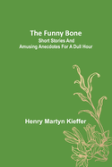 The Funny Bone: Short Stories and Amusing Anecdotes for a Dull Hour