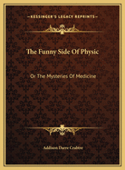 The Funny Side of Physic: Or the Mysteries of Medicine