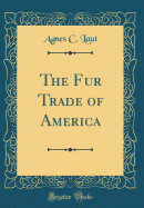 The Fur Trade of America (Classic Reprint)