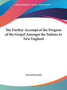 The Further Accompt of the Progress of the Gospel Amongst the Indians in New England