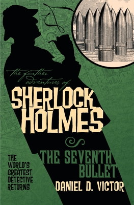 The Further Adventures of Sherlock Holmes: The Seventh Bullet - Victor, Daniel D.