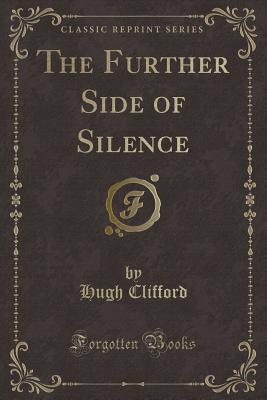 The Further Side of Silence (Classic Reprint) - Clifford, Hugh, Sir