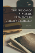 The Fusion of Stylistic Elements in Vergil's Georgics