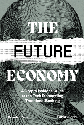 The Future Economy: A Crypto Insider's Guide to the Tech Dismantling Traditional Banking - Zemp, Brandon