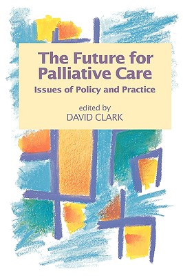 The Future for Palliative Care - Clark, David, Ph.D.