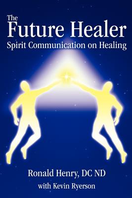 The Future Healer: Spirit Communication on Healing - Henry, Ronald, and Ryerson, Kevin