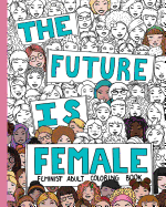 The Future Is Female: Feminist Adult Coloring Book: 30 Stress Relieving Adult Coloring Pages