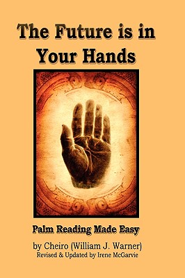 The Future Is in Your Hands: Palm Reading Made Easy - Warner, William J, and Cheiro, and McGarvie, Irene (Revised by)