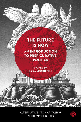 The Future Is Now: An Introduction to Prefigurative Politics - Gea Piccardi, Eleonora (Contributions by), and Centemeri, Laura (Contributions by), and Komporozos-Athanasiou, Aris...