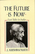 The Future is Now: Last Talks in India - Krishnamurti, Jiddu