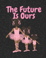 The Future Is Ours: Large wide ruled notebook for kids and teen girls; Ballet gifts