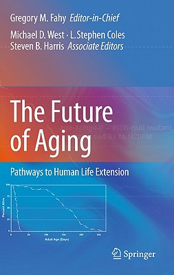 The Future of Aging: Pathways to Human Life Extension - Fahy, Gregory M, and West, Michael D, and Coles, L Steven