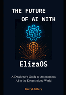 The Future of AI with ElizaOS: A Developer's Guide to Autonomous AI in the Decentralized World
