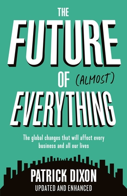 The Future of Almost Everything: How our world will change over the next 100 years - Dixon, Patrick