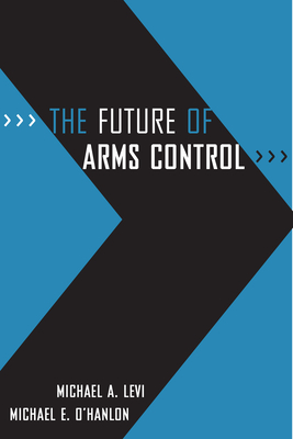 The Future of Arms Control - Levi, Michael A, and O'Hanlon, Michael E