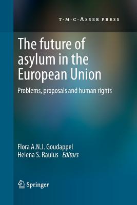 The Future of Asylum in the European Union: Problems, Proposals and Human Rights - Goudappel, Flora a N J (Editor), and Raulus, Helena S (Editor)