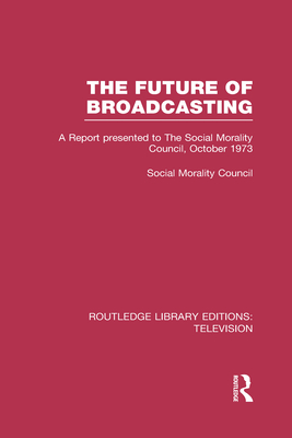 The Future of Broadcasting: A Report Presented to the Social Morality Council, October 1973 - Social Morality Council