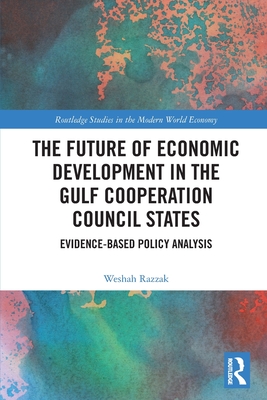 The Future of Economic Development in the Gulf Cooperation Council States: Evidence-Based Policy Analysis - Razzak, Weshah