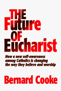 The Future of Eucharist: How a New Self-Awareness Among Catholics is Changing the Way They Believe and Worship