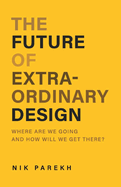 The Future of Extraordinary Design: Where Are We Going and How Will We Get There? Volume 1
