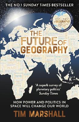 The Future of Geography: How Power and Politics in Space Will Change Our World - THE NO.1 SUNDAY TIMES BESTSELLER - Marshall, Tim