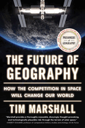 The Future of Geography: How the Competition in Space Will Change Our World