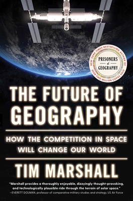 The Future of Geography: How the Competition in Space Will Change Our World - Marshall, Tim