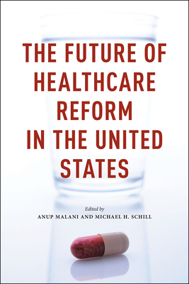 The Future of Healthcare Reform in the United States - Malani, Anup, Professor (Editor), and Schill, Michael H (Editor)
