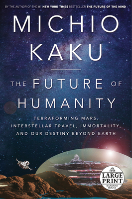 The Future of Humanity: Terraforming Mars, Interstellar Travel, Immortality, and Our Destiny Beyond Earth - Kaku, Michio