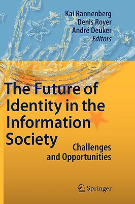 The Future of Identity in the Information Society: Challenges and Opportunities - Rannenberg, Kai (Editor), and Royer, Denis (Editor), and Deuker, Andr (Editor)