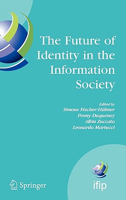 The Future of Identity in the Information Society - Fischer-Hbner, Simone (Editor), and Duquenoy, Penny (Editor), and Zuccato, Albin (Editor)