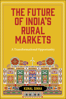 The Future of India's Rural Markets: A Transformational Opportunity - Sinha, Kunal