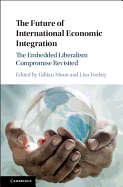 The Future of International Economic Integration: The Embedded Liberalism Compromise Revisited