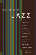 The Future of Jazz: By Will Friedwald, Ted Gioia, Jim Macnie, Peter Margasak, Stuart Nicholson, Ben Ratliff, John F. Szwed, Greg Tate, Peter Watrous, and K. Leander Williams