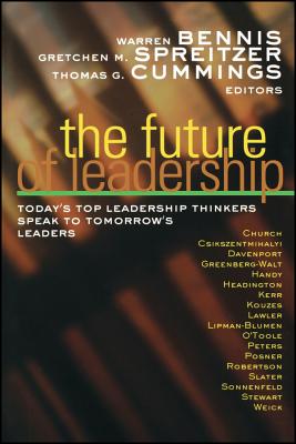 The Future of Leadership: Today's Top Leadership Thinkers Speak to Tomorrow's Leaders - Bennis, Warren (Editor), and Spreitzer, Gretchen M. (Editor), and Cummings, Thomas G. (Editor)