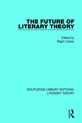 The Future of Literary Theory - Cohen, Ralph (Editor)