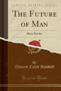 The Future of Man: Meta-Psychic (Classic Reprint)