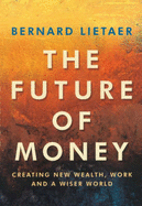 The Future of Money: Creating New Wealth, Work and a Wiser World