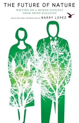 The Future of Nature: Writing on a Human Ecology from Orion Magazine - Lopez, Barry (Notes by)