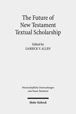 The Future of New Testament Textual Scholarship: From H. C. Hoskier to the Editio Critica Maior and Beyond - Allen, Garrick V (Editor)
