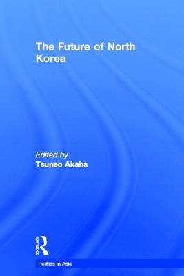 The Future of North Korea - Akaha, Tsuneo (Editor)