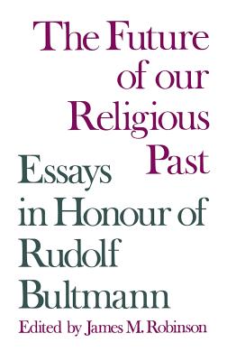 The Future of Our Religious Past: Essays in Honour of Rudolf Bultmann - Robinson, James M