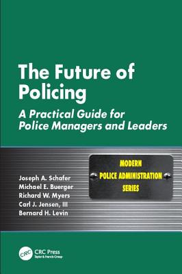 The Future of Policing: A Practical Guide for Police Managers and Leaders - Schafer, Joseph A., and Buerger, Michael E., and Myers, Richard W.