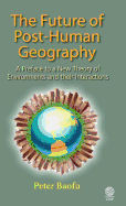 The Future of Post-Human Geography: A Preface to a New Theory of Environments and Their Interactions