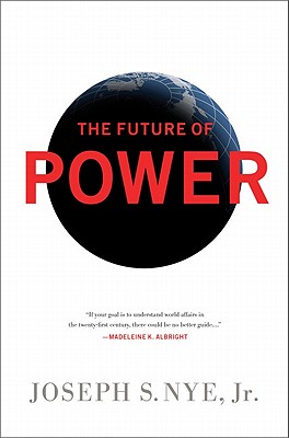 The Future of Power: And Use in the Twenty-first Century - Nye, Joseph S., Jr.