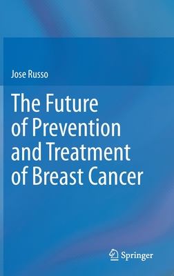 The Future of Prevention and Treatment of Breast Cancer - Russo, Jose