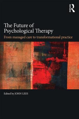 The Future of Psychological Therapy: From Managed Care to Transformational Practice - Lees, John (Editor)