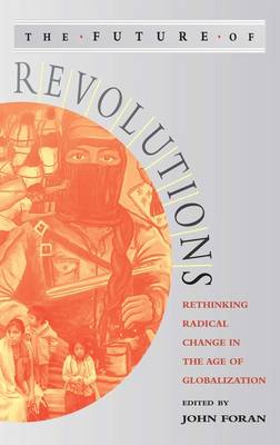 The Future of Revolutions: Rethinking Radical Change in the Age of Globalization - Foran, John (Editor)