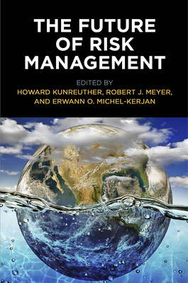 The Future of Risk Management - Kunreuther, Howard (Editor), and Meyer, Robert J (Editor), and Michel-Kerjan, Erwann O (Editor)