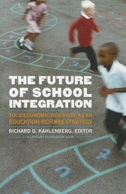The Future of School Integration: Socioeconomic Diversity as an Education Reform Strategy - Kahlenberg, Richard D, Professor (Editor)